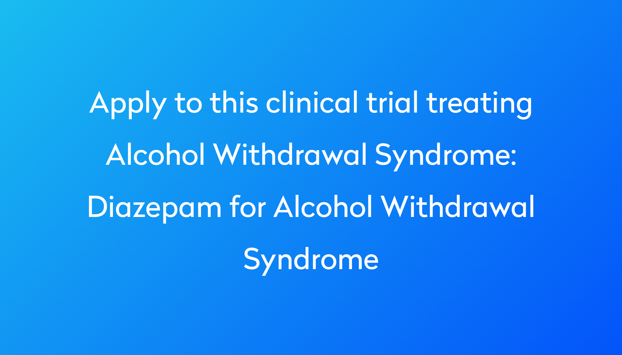 Diazepam For Alcohol Withdrawal Syndrome Clinical Trial 2024 Power